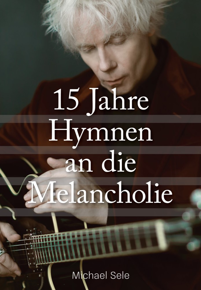 Michael Sele: 15 Jahre Hymnen an die Melancholie